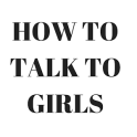 HOW TO TALK TO GIRLS