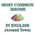 Most Common Idioms in English (Around Town)